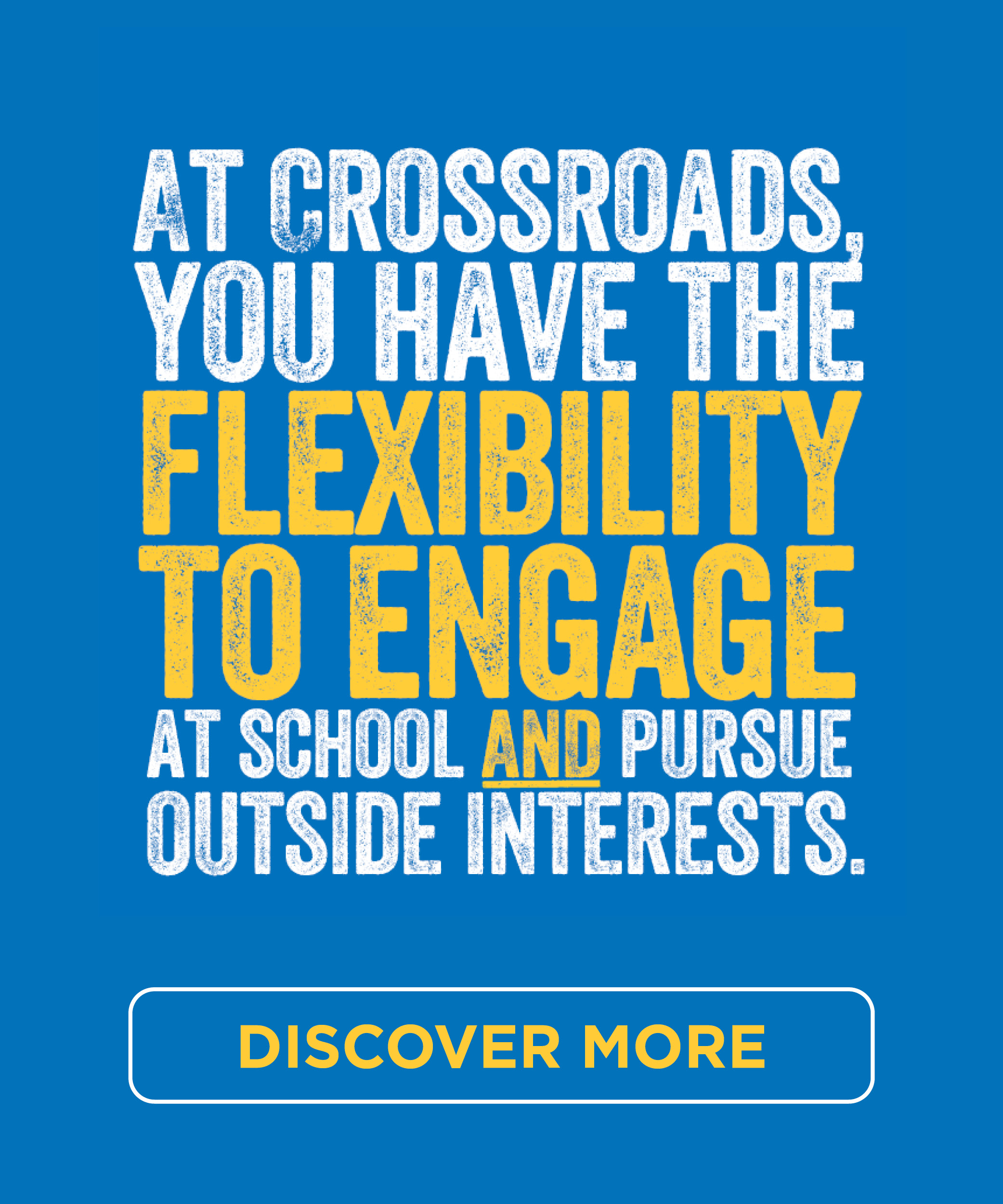 At Crossroads you have the flexibility to engage at school and purse outside interests.