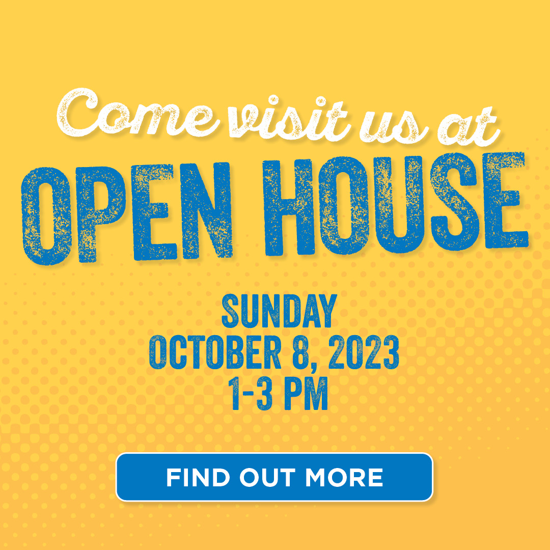 Come visit us at Open House Sunday October 8 2023 1-3 pm FIND OUT MORE